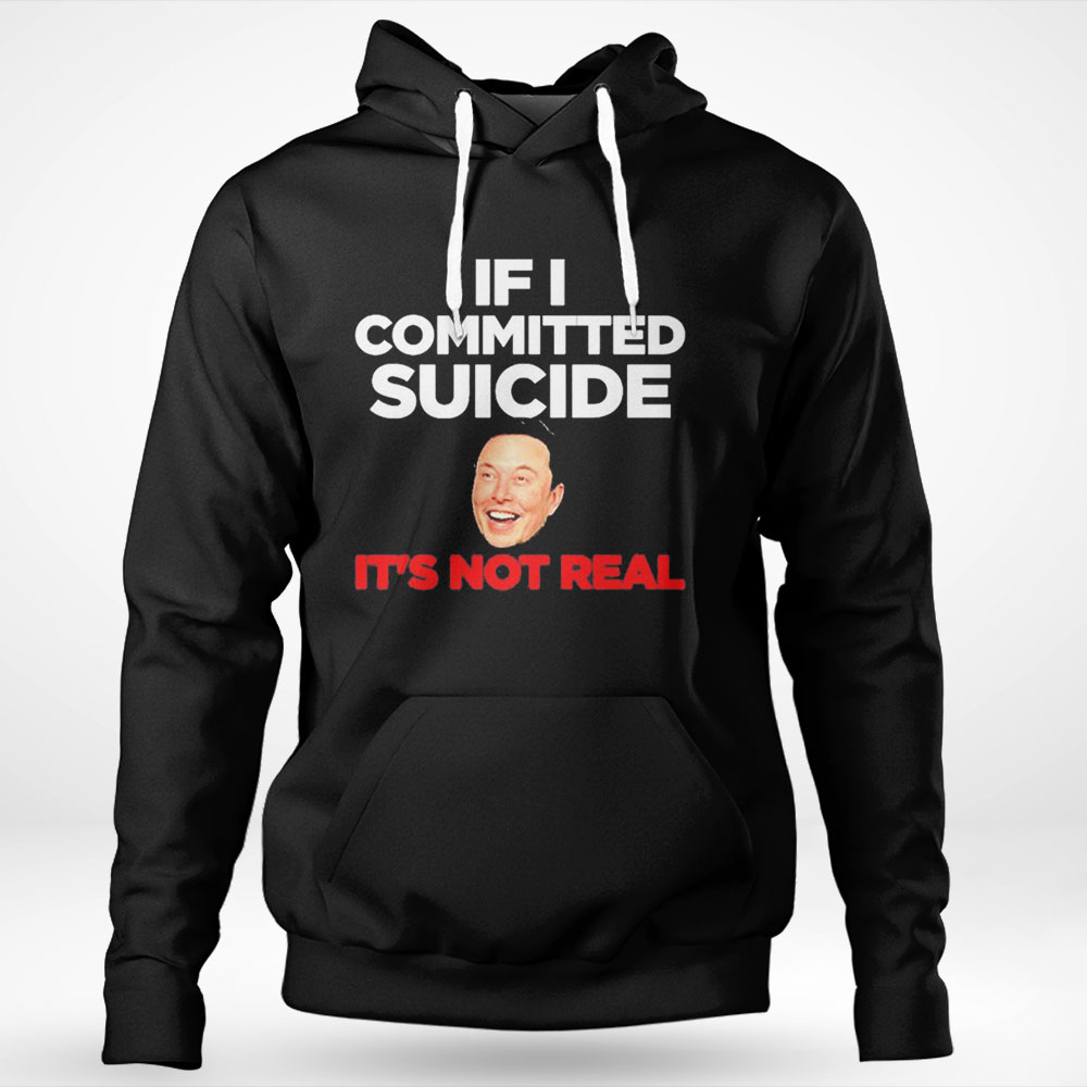 Elon Musk If I Committed Suicide Its Not Real Shirt Sweatshirt