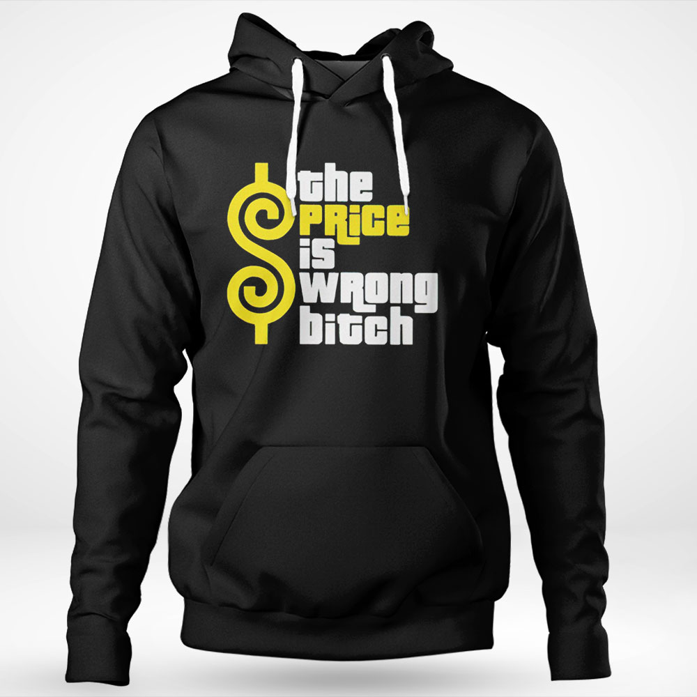 The Price Is Wrong Bitch Shirt Hoodie