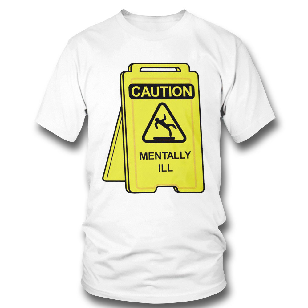 Caution Mentally Ill Shirt