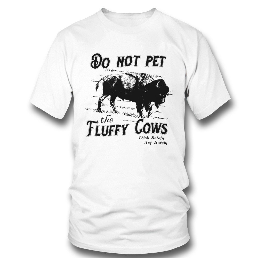 Do Not Pet The Fluffy Cows Think Safety Act Safely Shirt