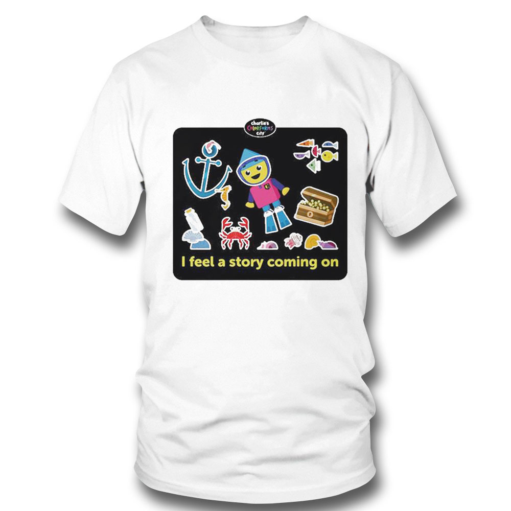 I Feel A Story Coming On Charlies Colorforms City Shirt Hoodie