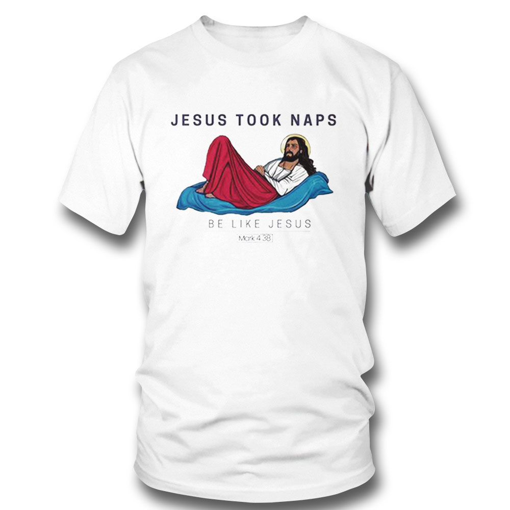 Jesus Took Naps Be Like Jesus Mark 4 38 Shirt Longsleeve