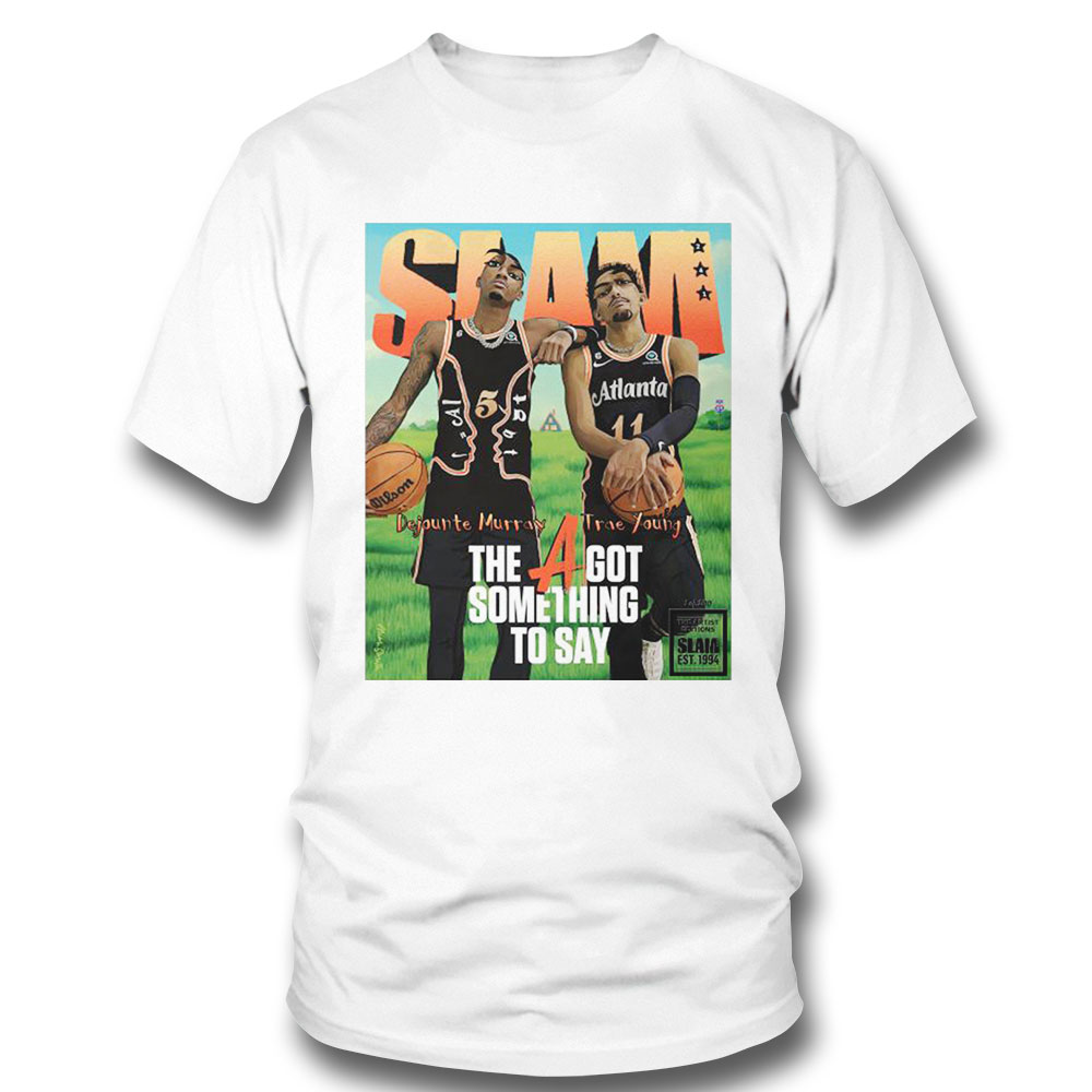 Slam Artist Dejounte Murray And Trae Young The A Got Something To Say Shirt