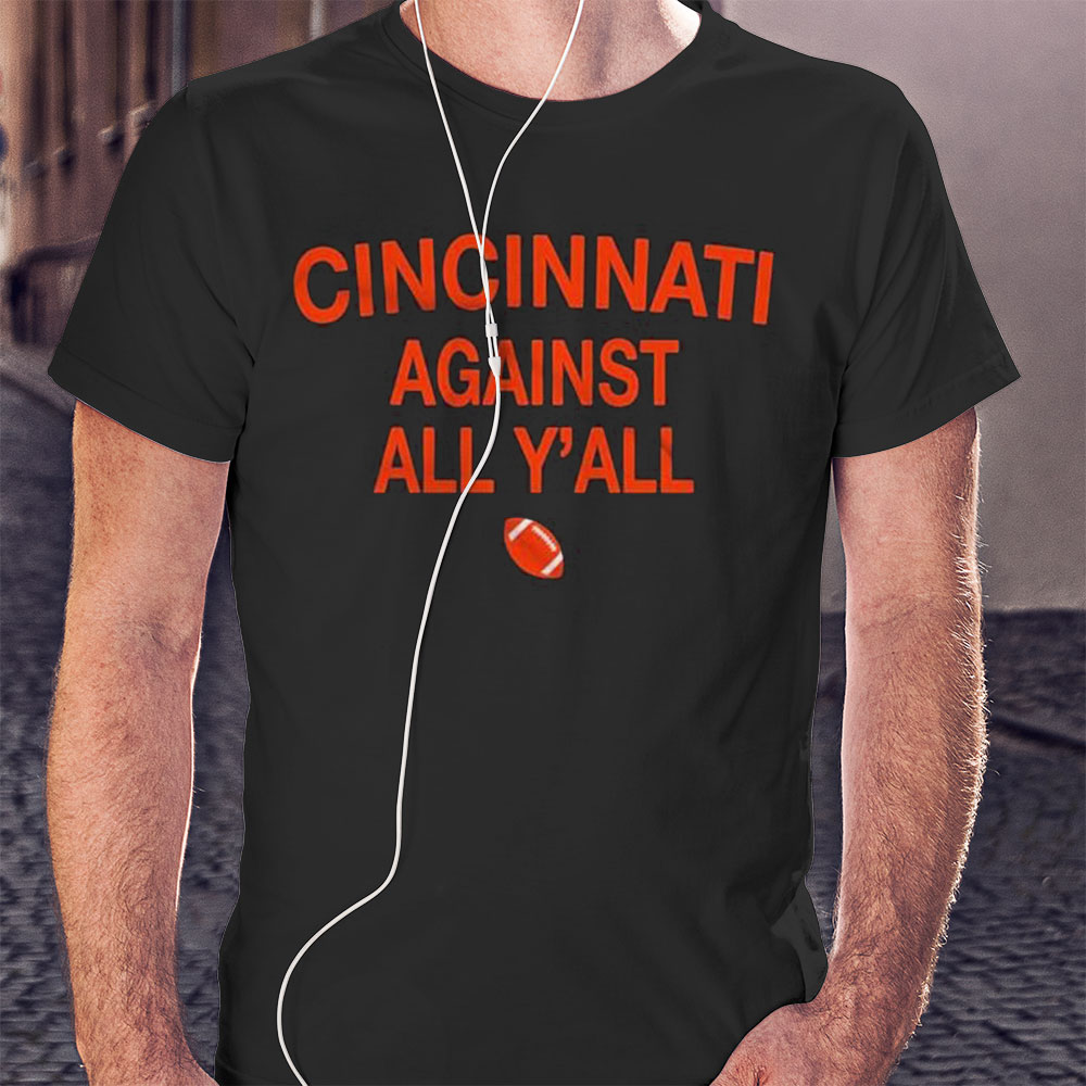 Cincinnati Against Yall Shirt Hoodie