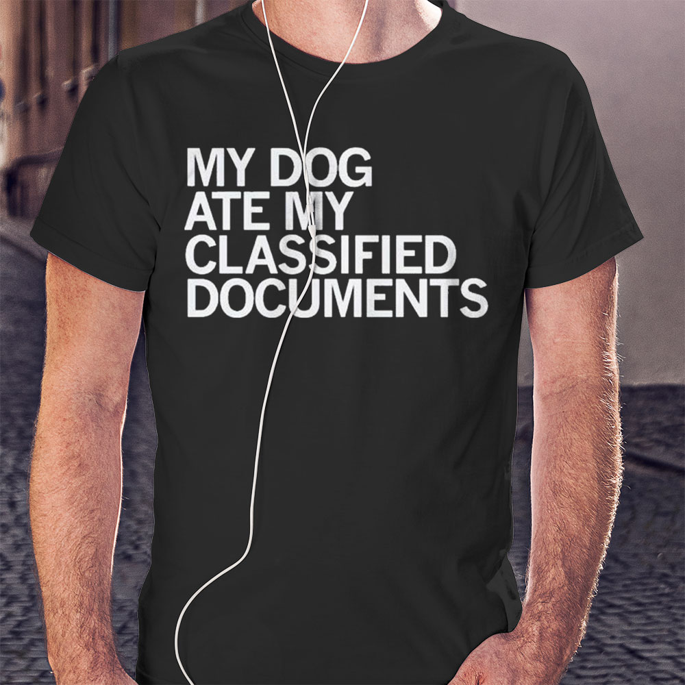 My Dog Ate My Classified Documents Shirt Hoodie