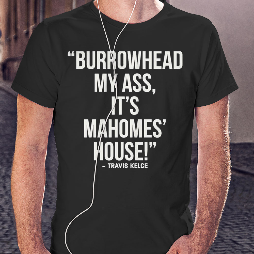 Nice Funny Burrowhead My Ass Travis Kelce Shirt Hoodie