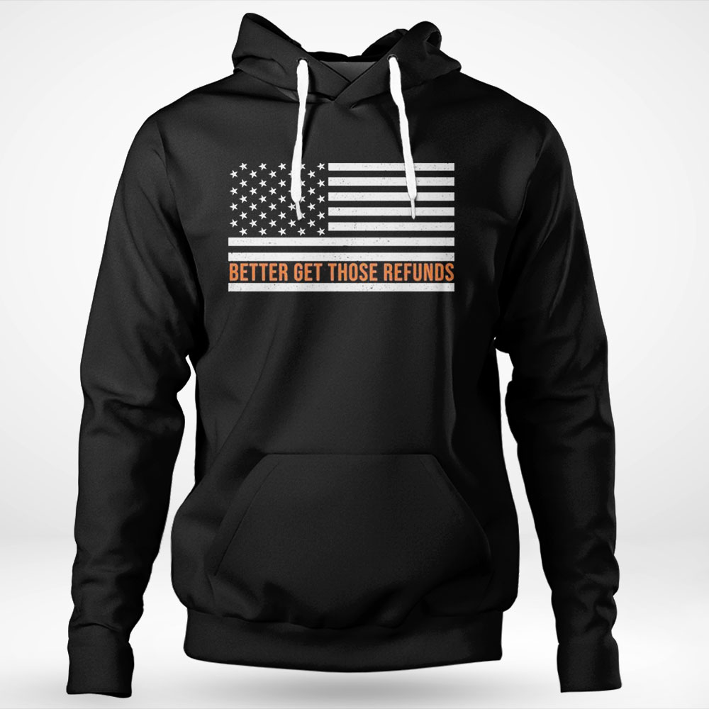 Better Send Those Refunds American Flag Shirt Hoodie