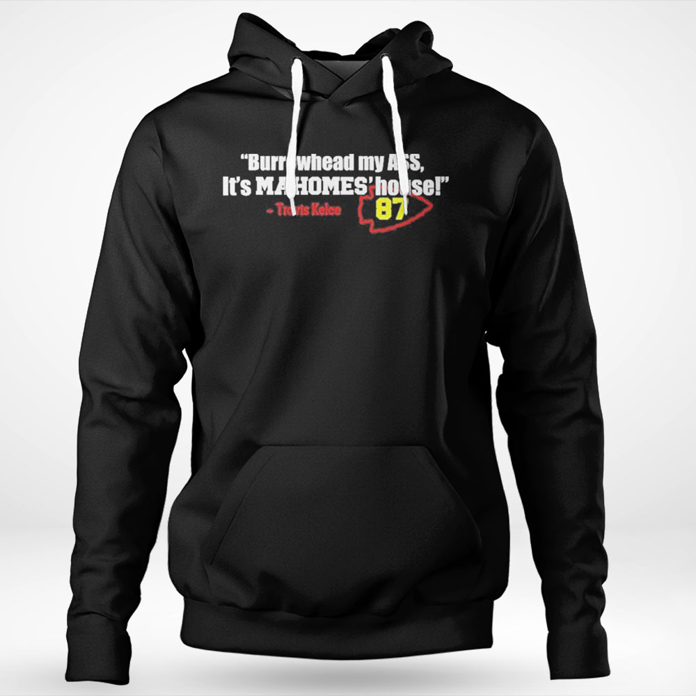 Funny Travis Kelce Burrowhead My Ass Its Mahomes House Shirt Hoodie