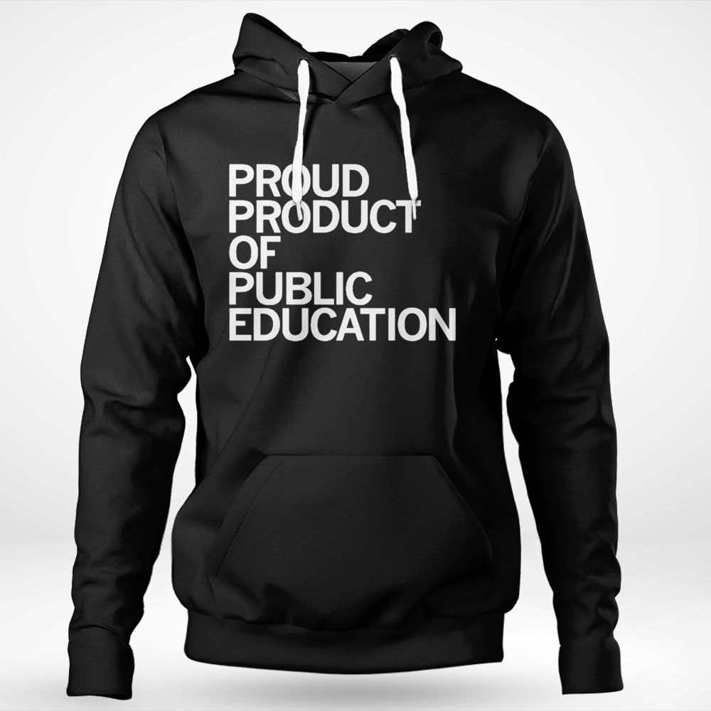 Proud Product Of Public Education Shirt Hoodie