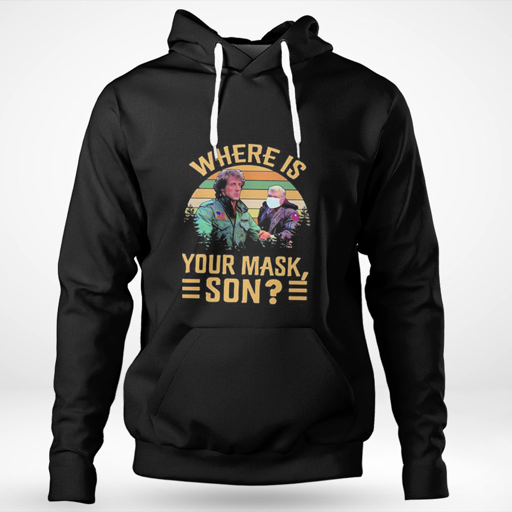 Rambo Where Is Your Mask Son First Blood Shirt Hoodie