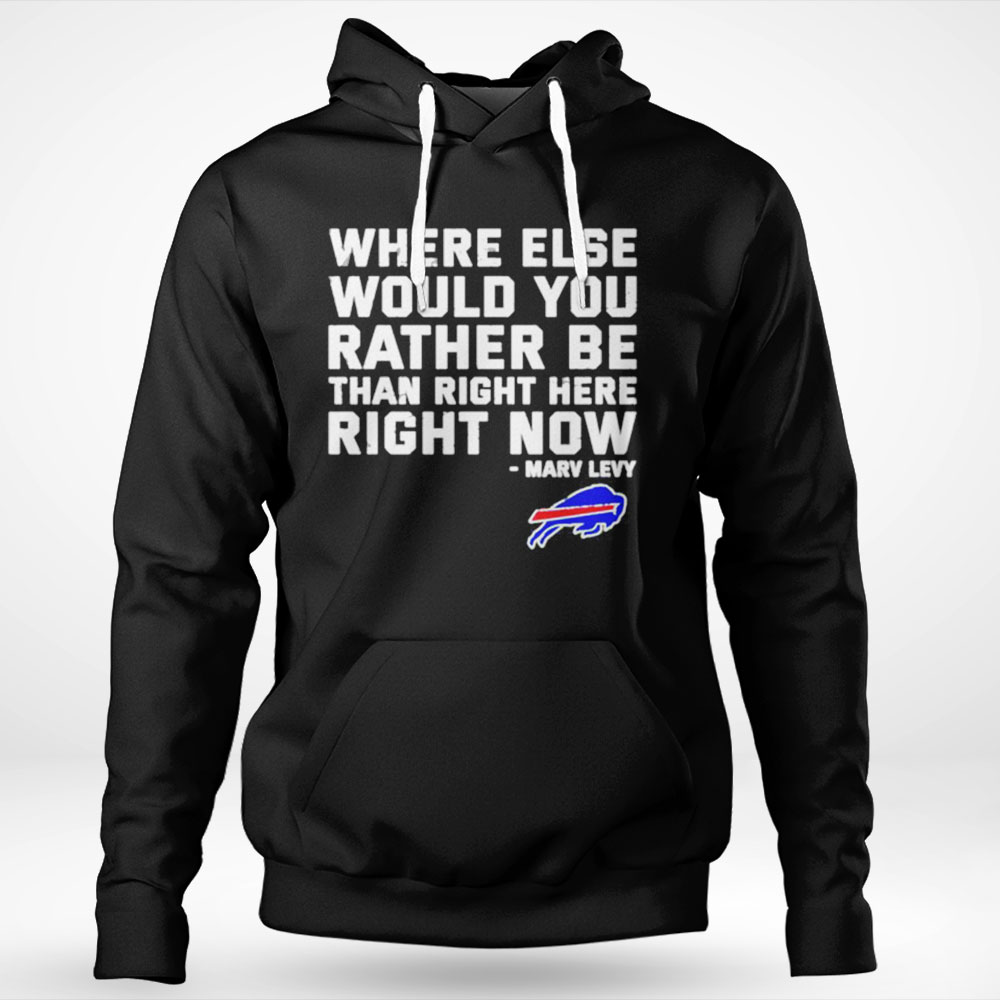 Where Else Would You Rather Be Than Right Here Right Now Marv Levy Buffalo Bills Shirt