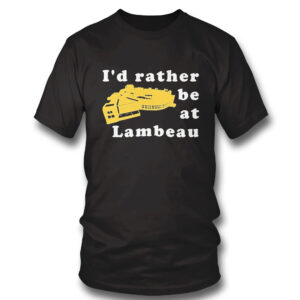 Green Bay Packers Id Rather Be At Lambeau T-Shirt