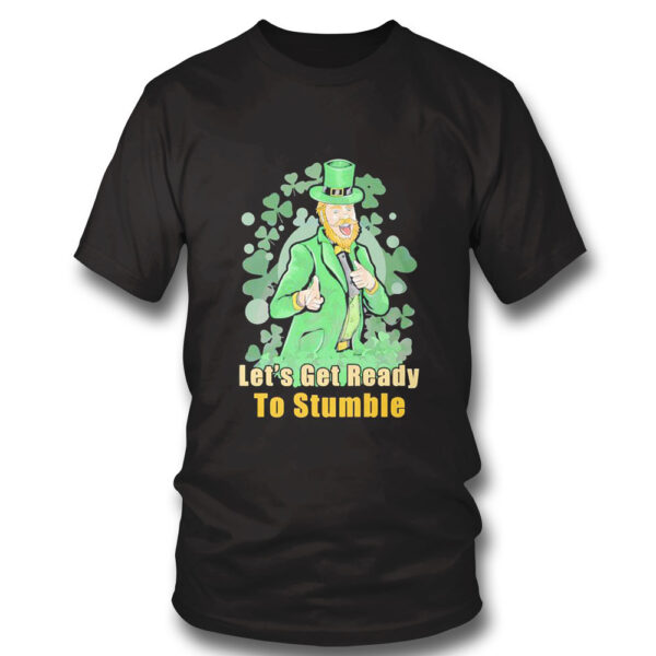 Lets Get Ready To Stumble St Patricks Day Shirt, Hoodie