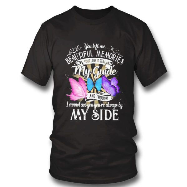 My Guide You Left Me Beautiful Memories I Cannot See You Always By My Side T-Shirt