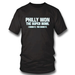 1 Shirt Philly Won The Super Bowl I Know It You Know It T Shirt