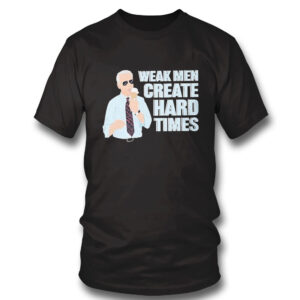 1 Shirt President Joe Biden Weak Men Create Hard Times T Shirt