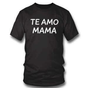 Te Amo Mama Classic Shirt, Hoodie