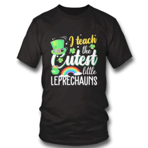 Teach The Cutest Little Leprechauns Shirt, Hoodie
