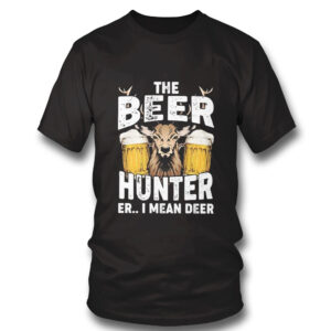 1 Shirt The Beer Hunter Er I Mean Deer T Shirt