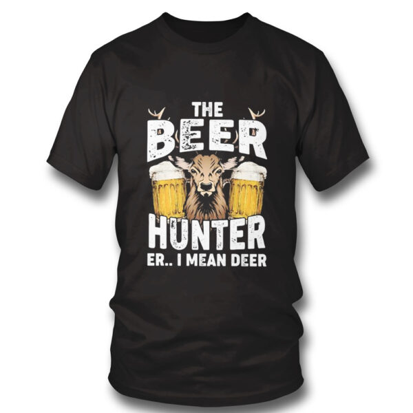 The Beer Hunter Er I Mean Deer T-Shirt