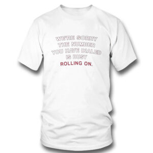 1 T Shirt Alabama Crimson Tide Were Sorry The Number You Have Dialed Busy Rolling On T Shirt