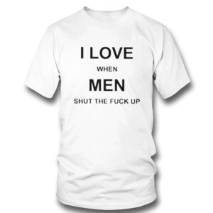 1 T Shirt I Love When Men Shut The Fuck Up Shirt Hoodie