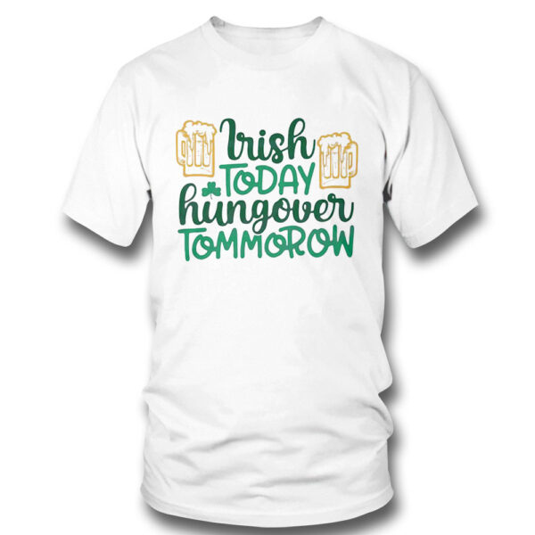 Irish Today Hungover Tomorrow St Patricks Day Shirt, Hoodie