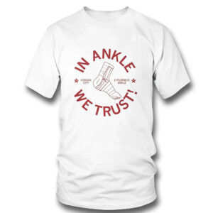 1 T Shirt Kansas City In Ankle We Trust T Shirt