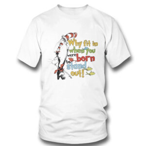 1 T Shirt Official Dr Seuss Why Fit In When You Were Born To Stand Out T Shirt