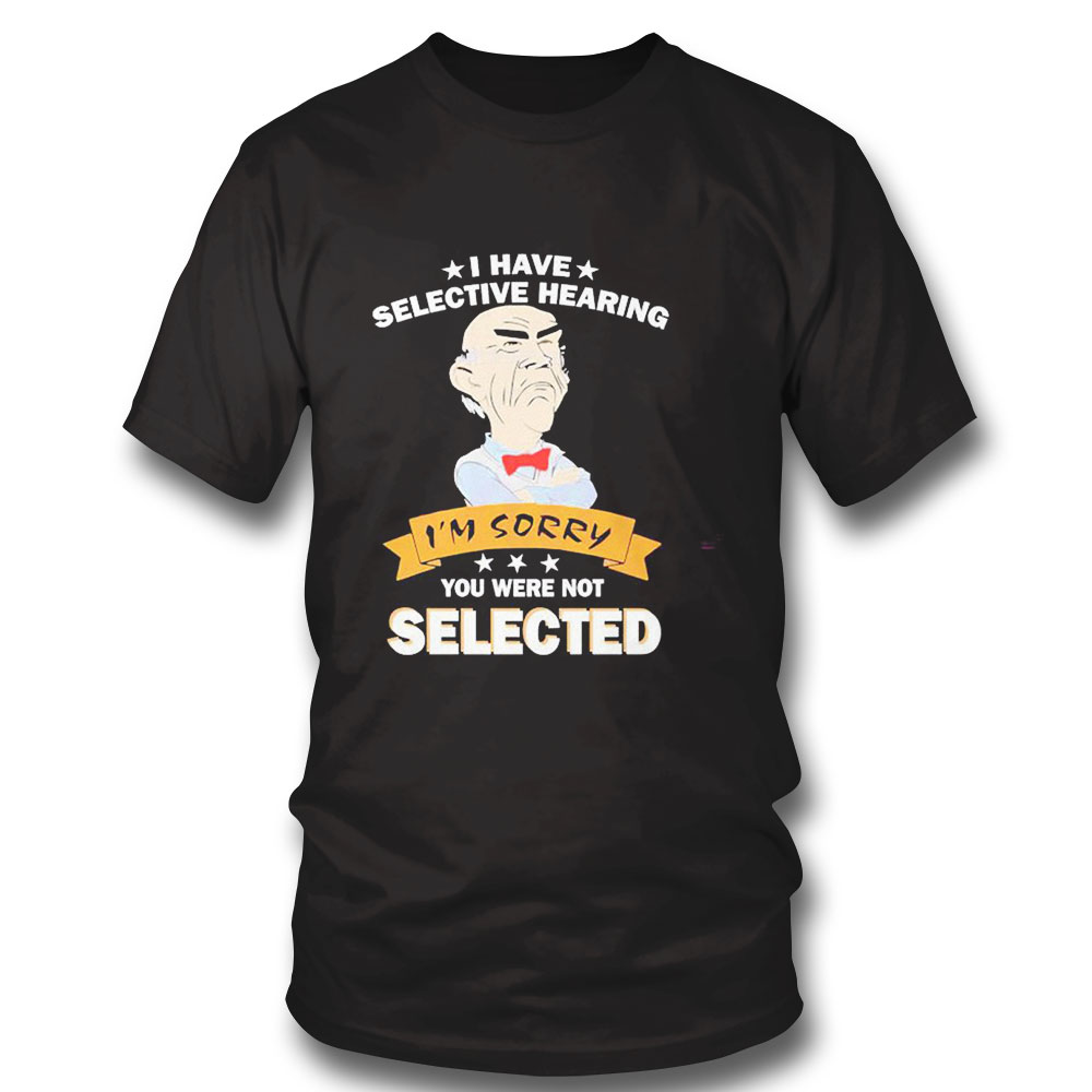 I Have Selective Hearing Im Sorry You Were Not Selected Dr Seuss Shirt