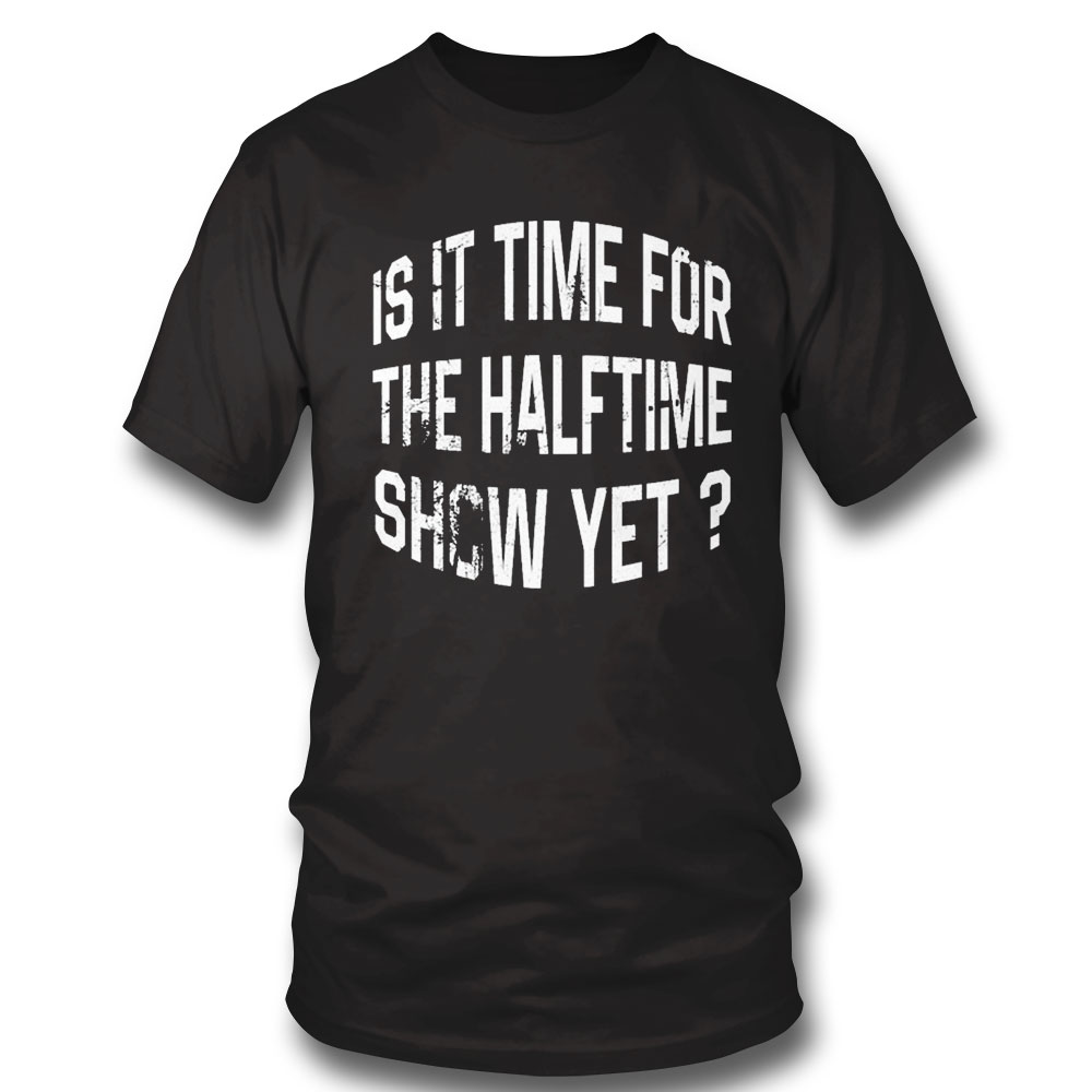 Is It Time For The Halftime Show Yet Shirt Ladies Tee