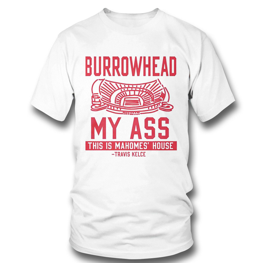 Burrowhead My Ass This Is Mahomes House Travis Kelce Shirt Ladies Tee