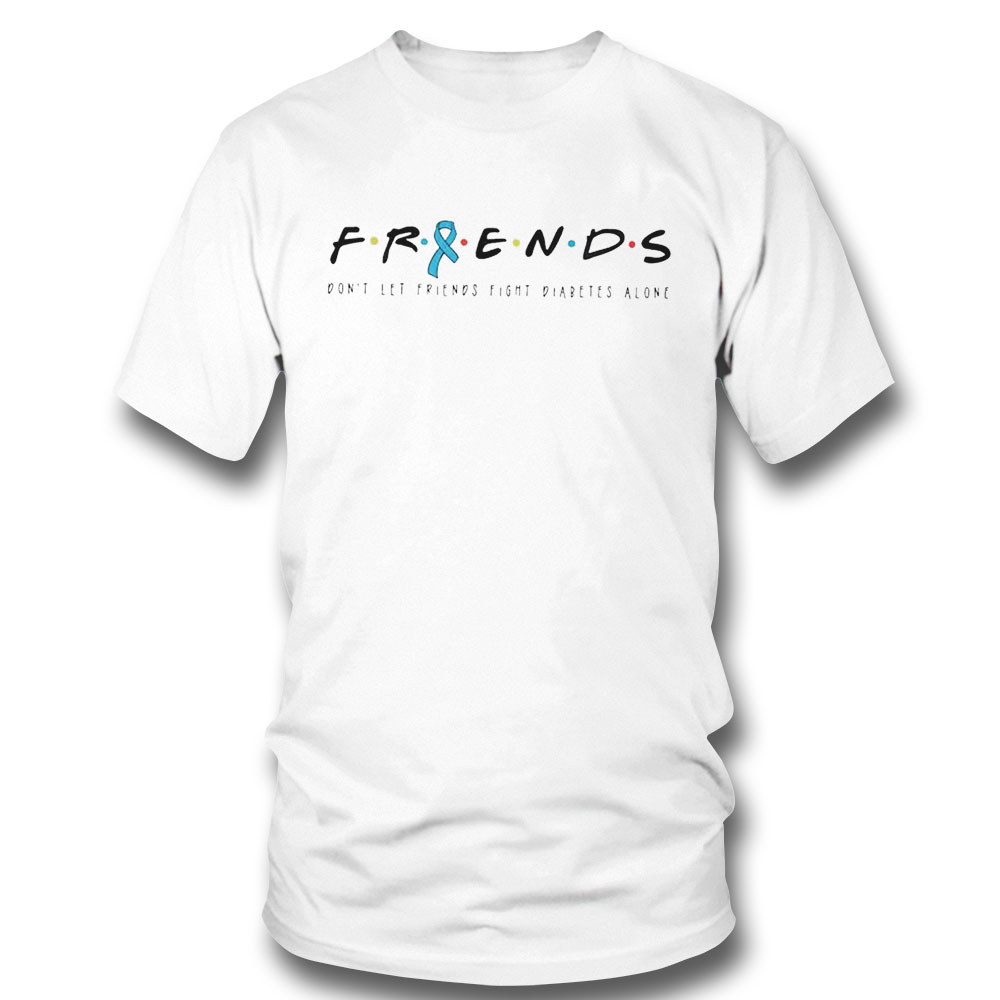 Friends Type 1 Diabetes Dont Let Friends Fight Diabetes Alone Shirt