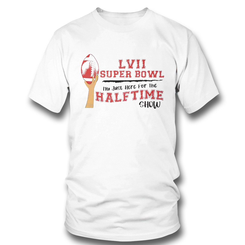 Funny Lvii Super Bowl Im Just Here For The Half Time Show Shirt Ladies Tee