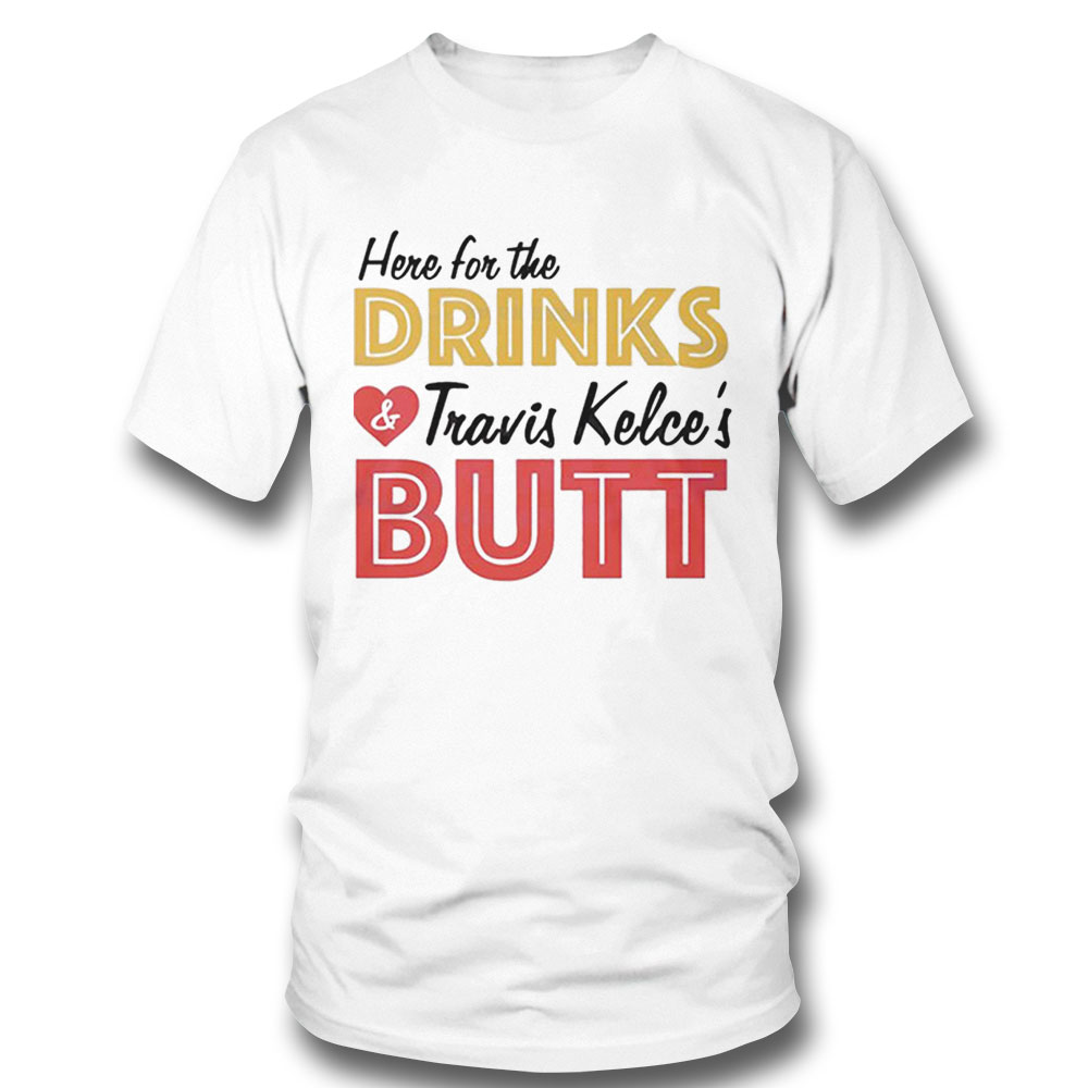 Here For The Drinks And Travis Kelses Butt Shirt Ladies Tee