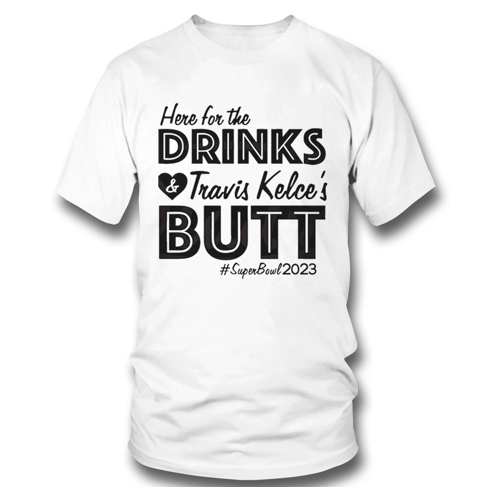 Here For The Drinks And Travis Kelses Butt Shirt Ladies Tee