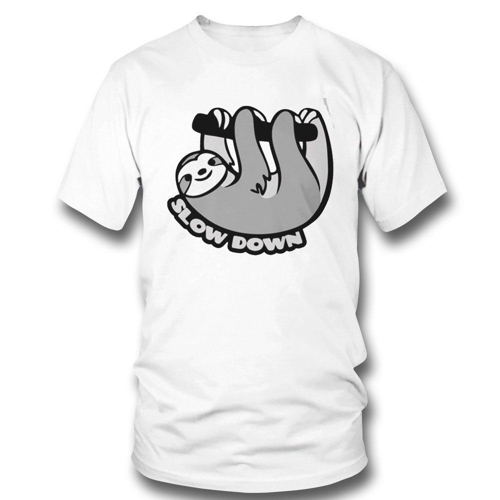 Sloth Slow Down Shirt Hoodie