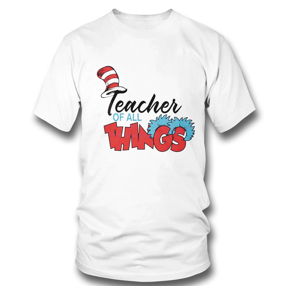 Teacher Of All Things Dr Seuss Day Shirt Ladies Tee