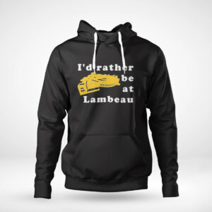 1 Hoodie Green Bay Packers Id Rather Be At Lambeau T Shirt