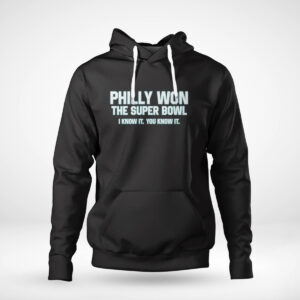 1 Hoodie Philly Won The Super Bowl I Know It You Know It T Shirt