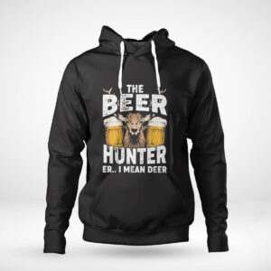 1 Hoodie The Beer Hunter Er I Mean Deer T Shirt