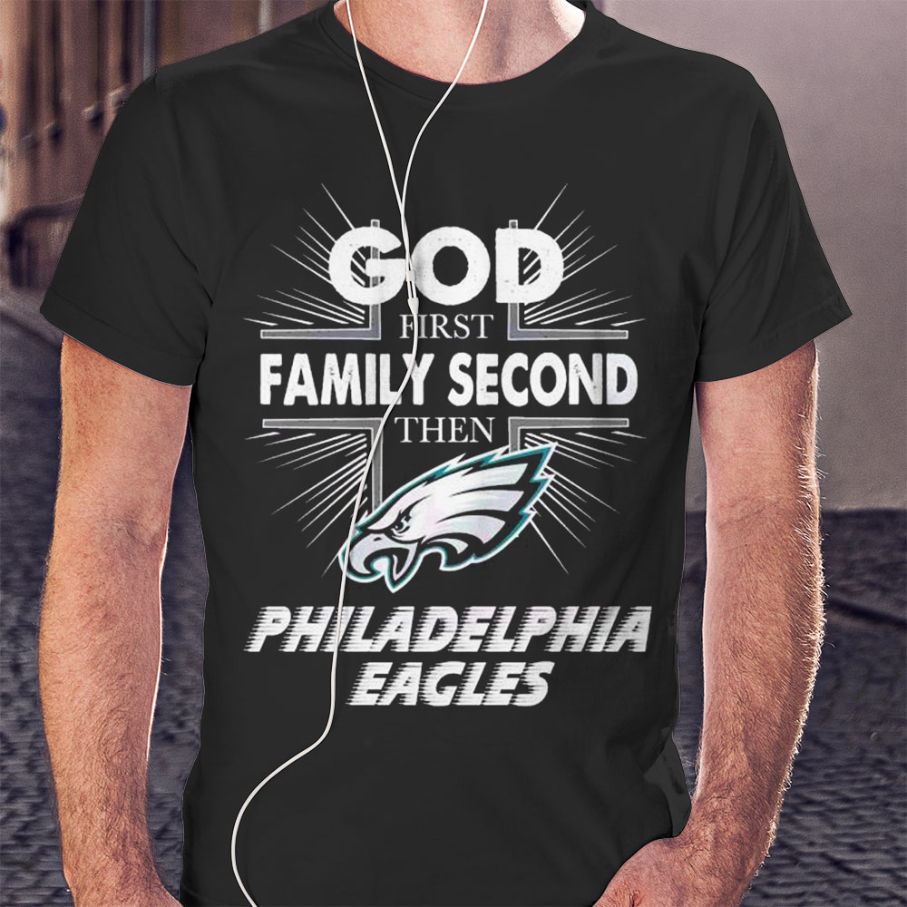 God First Family Second Then Philadelphia Eagles Shirt Longsleeve
