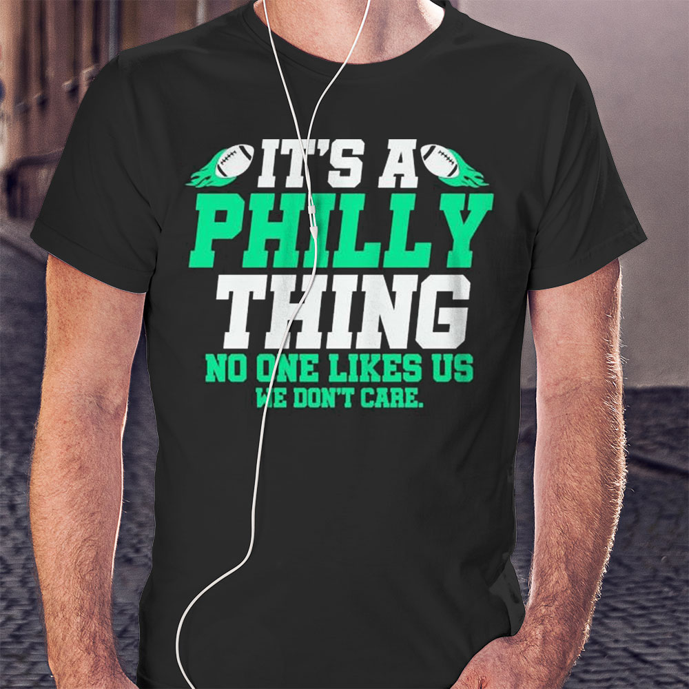Its A Philly Thing No One Likes Us We Dont Care Shirt Longsleeve