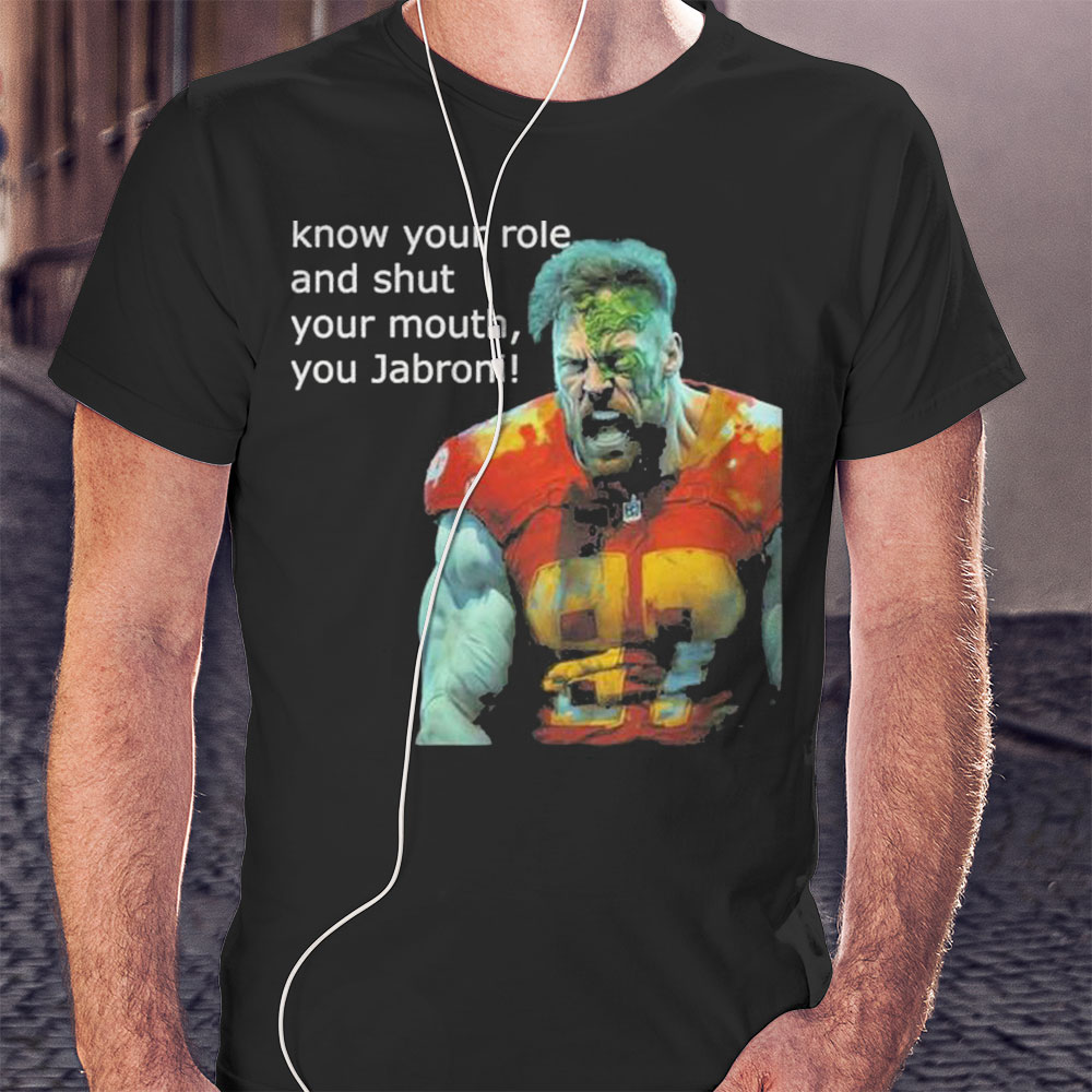 Know Yo Role And Shut Yo Mouth Travis Kelce Jabroni Jabroni Jabroni 2023 Shirt Ladies T-shirt