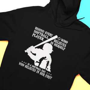 Behind Every Softball Who Believes In Himself Is Softball Dad Who Believed In Him First Shirt