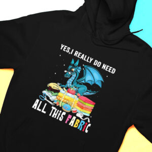 Hoodie Dragon Yes I Really Do Need All This Fabric Shirt Hoodie