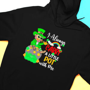Hoodie I Always Carry A Little Pot With Me Shirt Hoodie