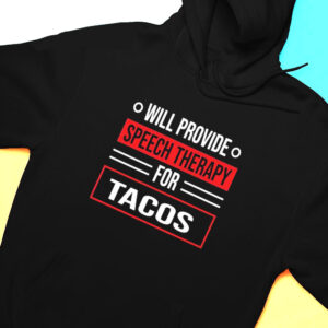 Will Provide Speech Therapy For Tacos Speech Shirt, Hoodie