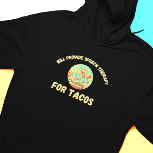 Hoodie Will Provide Speech Therapy Tacos Lovers Funny Sayings Shirt Hoodie