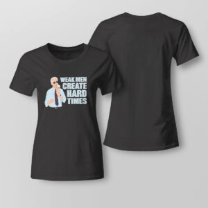 Lady Tee President Joe Biden Weak Men Create Hard Times T Shirt